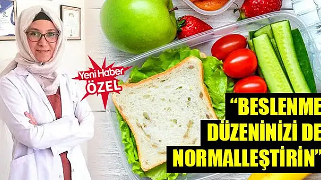 'Beslenme düzeninizi de normalleştirin'