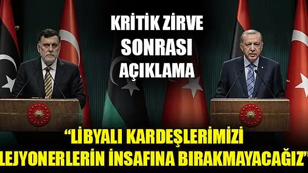 Erdoğan: Libyalı kardeşlerimizi lejyonerlerin insafına bırakmayacağız