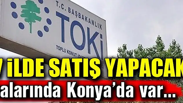 TOKİ Konya'da açık artırmayla satış yapacak