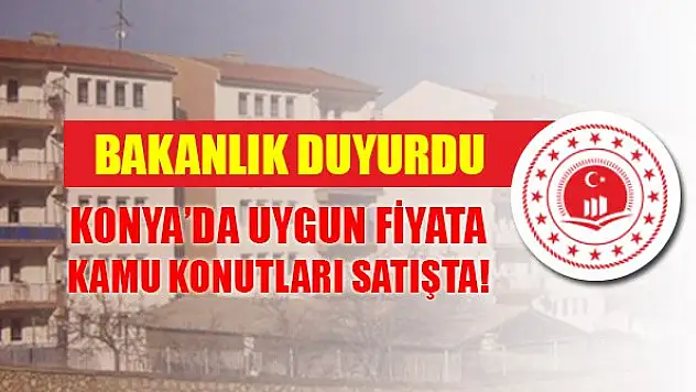 Bakanlık duyurdu! Konya'da uygun fiyata bazı kamu konutları satışa sunuldu