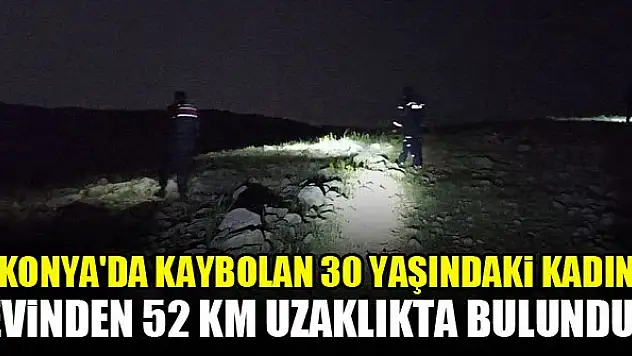 Konya'da kaybolan kadın evinden 52 km uzaklıkta bulundu!