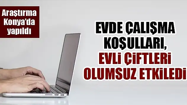 Evde çalışma koşulları, evli çiftleri olumsuz etkiledi