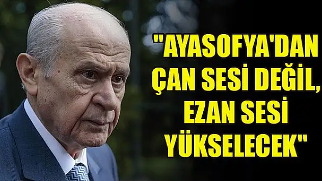 'Ayasofya'dan çan sesi değil, Allah'ın izniyle ezan sesi yükselecektir'