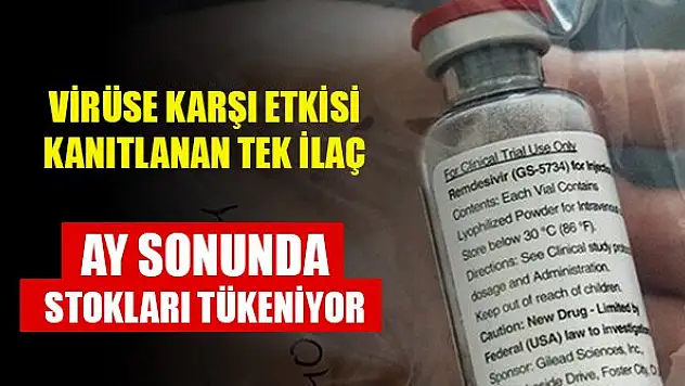 Virüse karşı etkisi kanıtlanan tek ilacın ay sonunda stokları tükeniyor