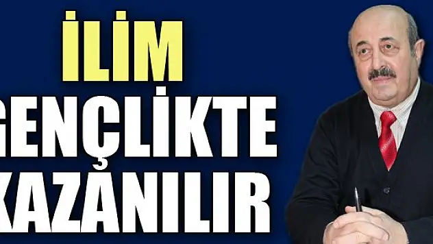 İlim gençlikte kazanılır