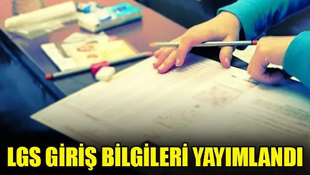 LGS sınav giriş bilgileri yayımlandı