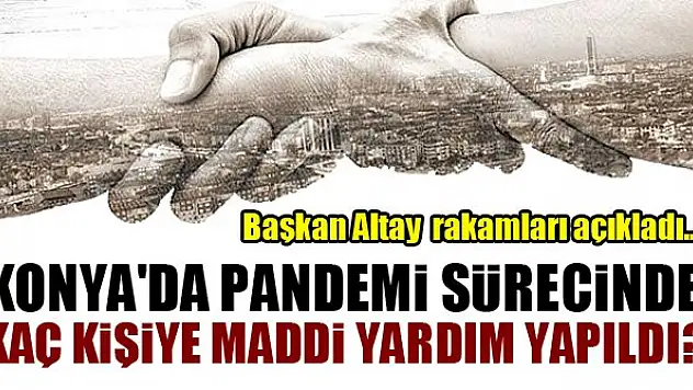 Konya'da pandemi sürecinde kaç kişiye maddi yardım yapıldı? Başkan Altay rakamları açıkladı