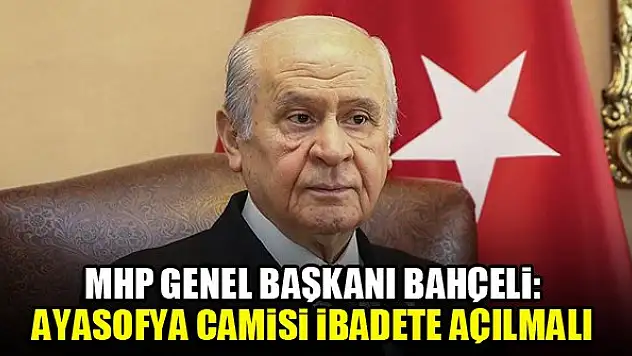 MHP Genel Başkanı Bahçeli: Ayasofya Camisi ibadete açılmalı