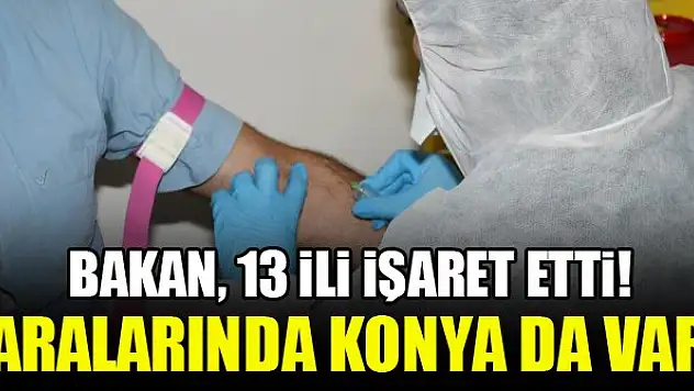 Bakan, 13 ili işaret etti! Aralarında Konya da var
