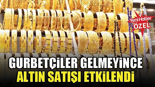 Gurbetçiler gelmeyince altın satışı etkilendi