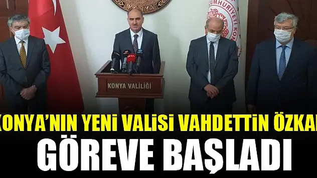 Konya'nın yeni Valisi Vahdettin Özkan göreve başladı