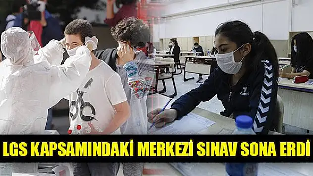 LGS kapsamındaki merkezi sınav sona erdi