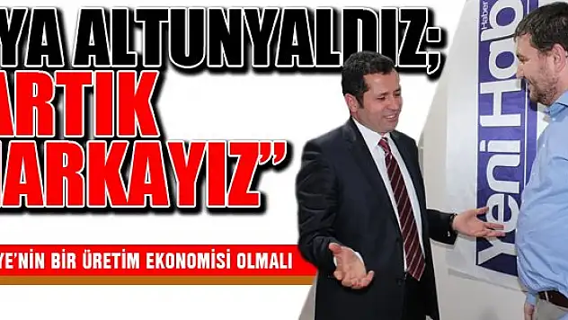 Ziya Altunyaldız 'Artık markayız'
