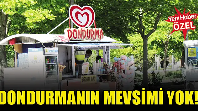 Dondurmanın mevsimi yok!
