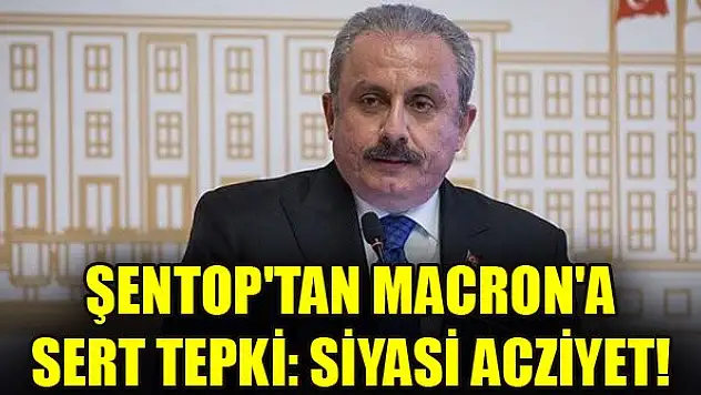 Şentop'tan Macron'a sert tepki: Siyasi acziyet!