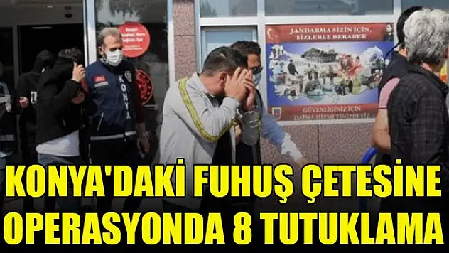 Konya'daki fuhuş çetesine operasyonda 8 tutuklama