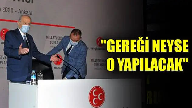 Bahçeli: 'Gereği neyse o yapılacak'