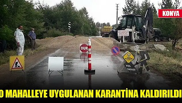 Konya'da o mahalleye uygulanan karantina kaldırıldı