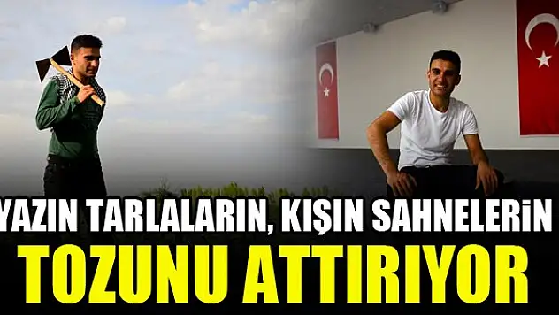 Yazın tarlaların, kışın sahnelerin tozunu attırıyor