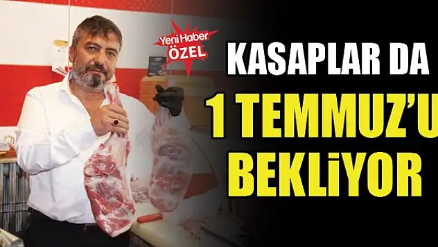 Kasaplar da 1 Temmuz'u bekliyor