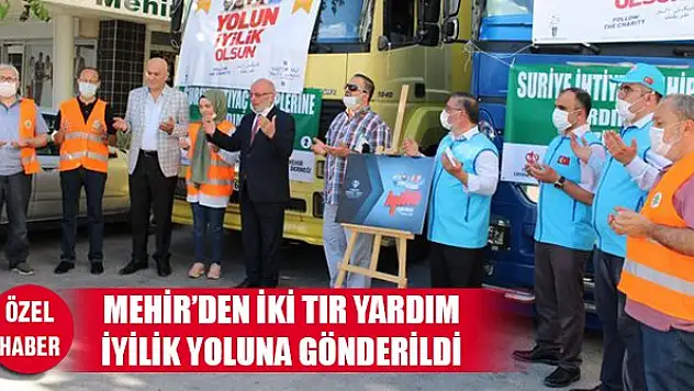 Mehir'den iki tır yardım iyilik yoluna gönderildi