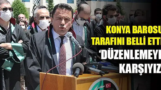 Konya Barosu tarafını belli etti: 'Düzenlemeye karşıyız'