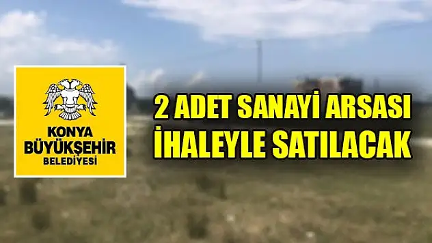Konya Büyükşehir Belediyesi'ne ait 2 adet sanayi arsası ihaleyle satılacak