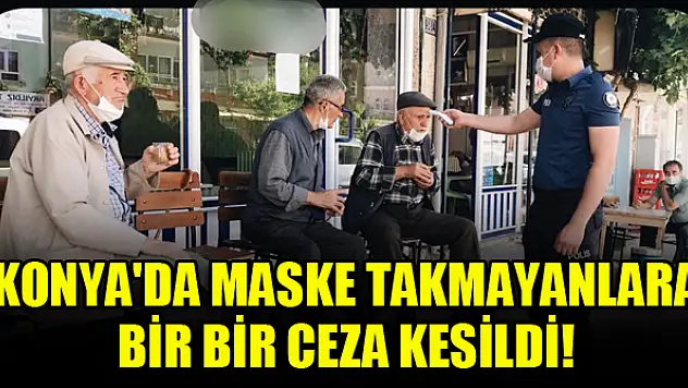 Konya'da maske takmayanlara bir bir ceza kesildi!