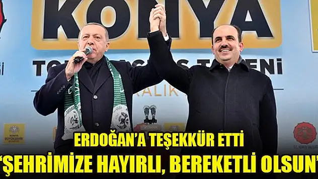 Başkan Altay, Erdoğan'a teşekkür etti: 'Şehrimize hayırlı, bereketli olsun'