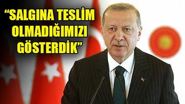 Erdoğan: Salgına teslim olmadığımızı gösterdik