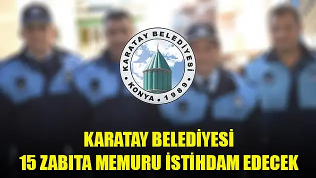 Karatay Belediyesi 15 zabıta alacak