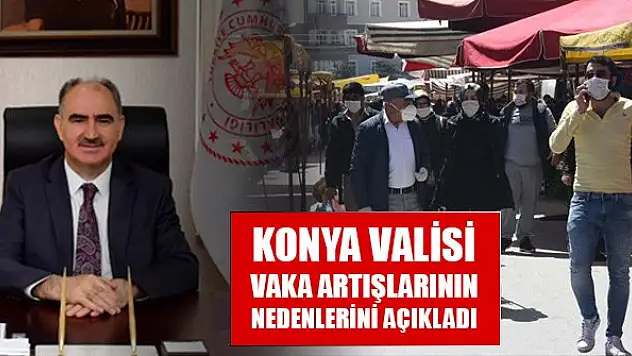Konya Valisi Vahdettin Özkan, vaka artışlarının nedenlerini açıkladı