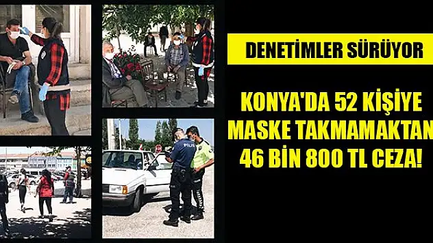 Konya'da 52 kişiye maske takmamaktan 46 bin TL ceza!