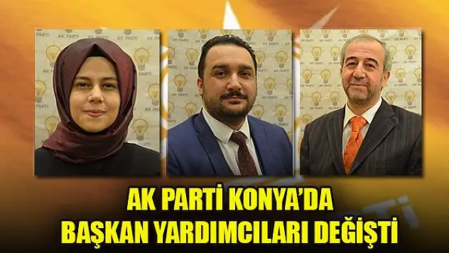 AK Parti Konya'da başkan yardımcıları değişti