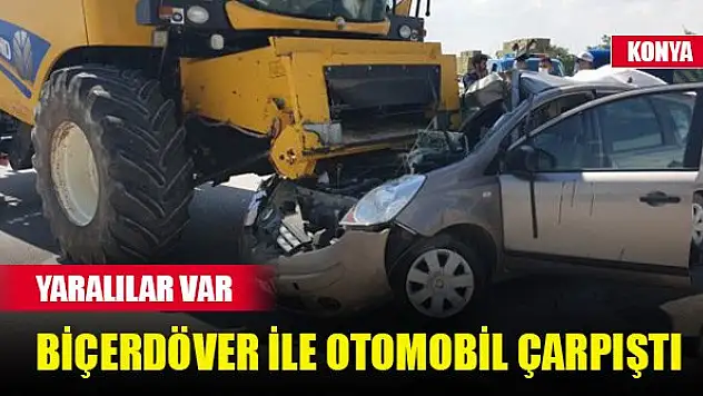 Konya'da  biçerdöver ile otomobil çarpıştı: 3 yaralı