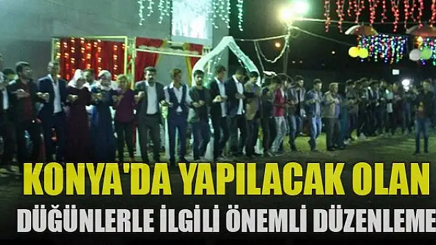 Konya'da yapılacak olan düğünlerle ilgili önemli düzenleme
