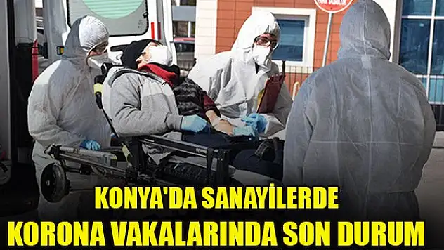 Konya'da sanayilerde koronavirüs vakalarında son durum