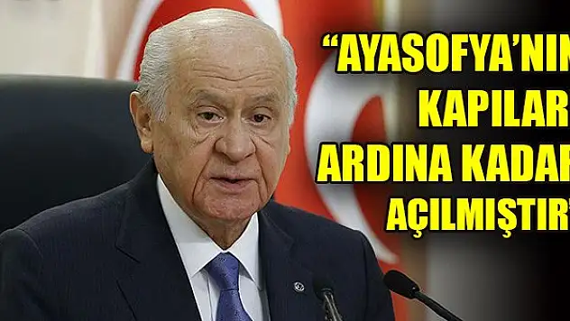 Bahçeli: Ayasofya'nın kapıları ardına kadar açılmıştır