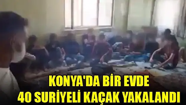 Konya'da bir evde 40 Suriyeli kaçak yakalandı
