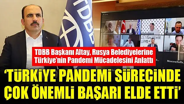 TDBB Başkanı Altay, Rusya Belediyelerine Türkiye'nin Pandemi Mücadelesini Anlattı