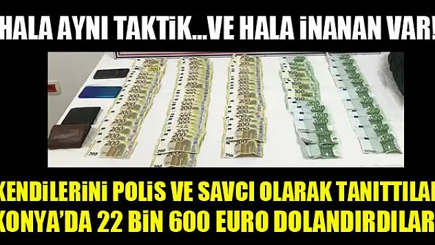 Konya'da kendilerini polis ve savcı olarak tanıttılar, 22 bin 600 euro dolandırdılar!