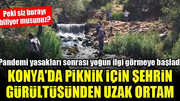 Konya'da piknik için şehrin gürültüsünden uzak ortam...Peki siz burayı biliyor musunuz?