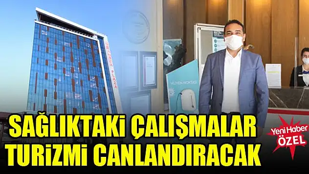 Sağlıktaki çalışmalar turizmi canlandıracak