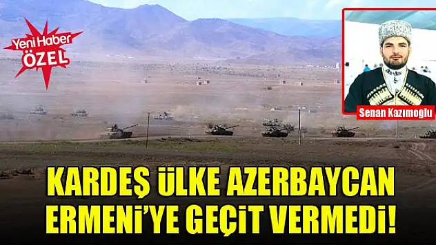 Kardeş ülke Azerbaycan Ermeni'ye geçit vermedi!