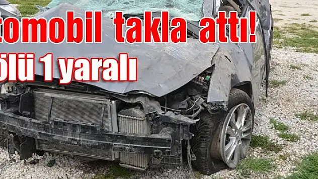 Otomobil takla attı: 1 ölü, 1 yaralı