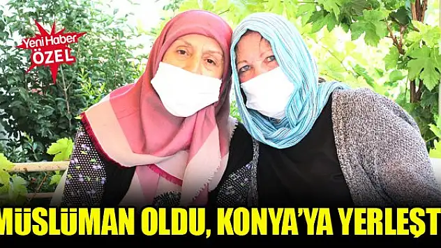 Müslüman oldu, Konya'ya yerleşti