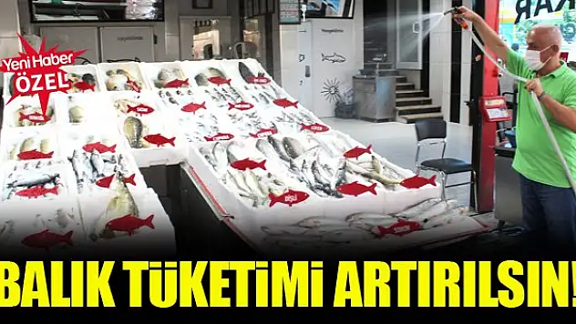 Balık tüketimi artırılsın!