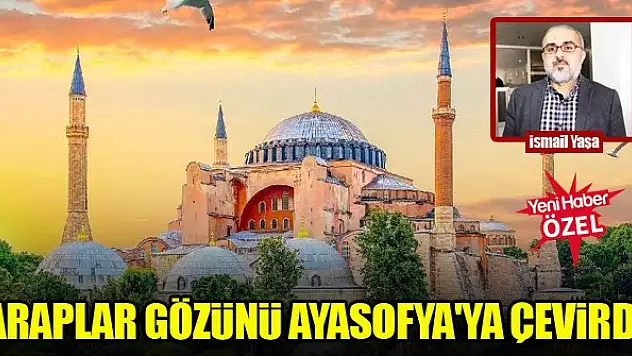 Araplar gözünü Ayasofya'ya çevirdi
