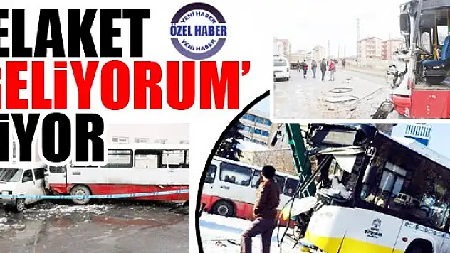 Felaket 'geliyorum' diyor!