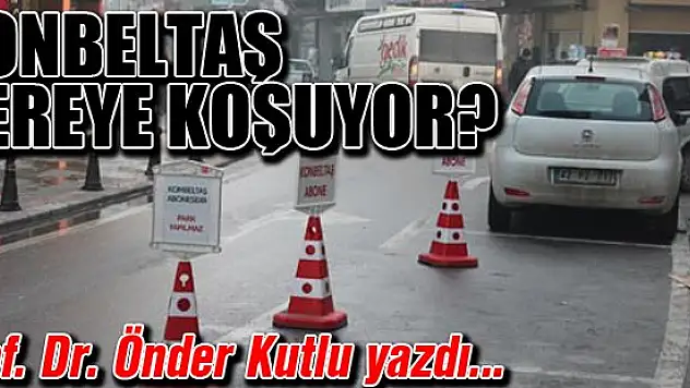 Konbeltaş nereye koşuyor?... Prof. Dr. Önder Kutlu yazdı...